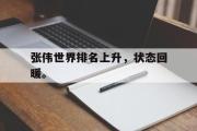半岛体育APP-张伟世界排名上升，状态回暖。