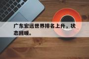 半岛体育注册网址-广东宏远世界排名上升，状态回暖。