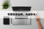 半岛体育娱乐-李娜获得金牌，为国争光！