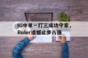 半岛体育注册网址-IG中单一打三成功守家，Ruler遗憾止步八强